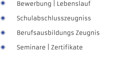 Bewerbung | Lebenslauf Schulabschlusszeugniss  Berufsausbildungs Zeugnis  Seminare | Zertifikate